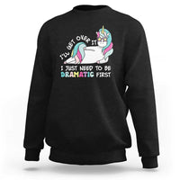 Funny Unicorn I'll Get Over It I Just Need To Be Dramatic Sweatshirt