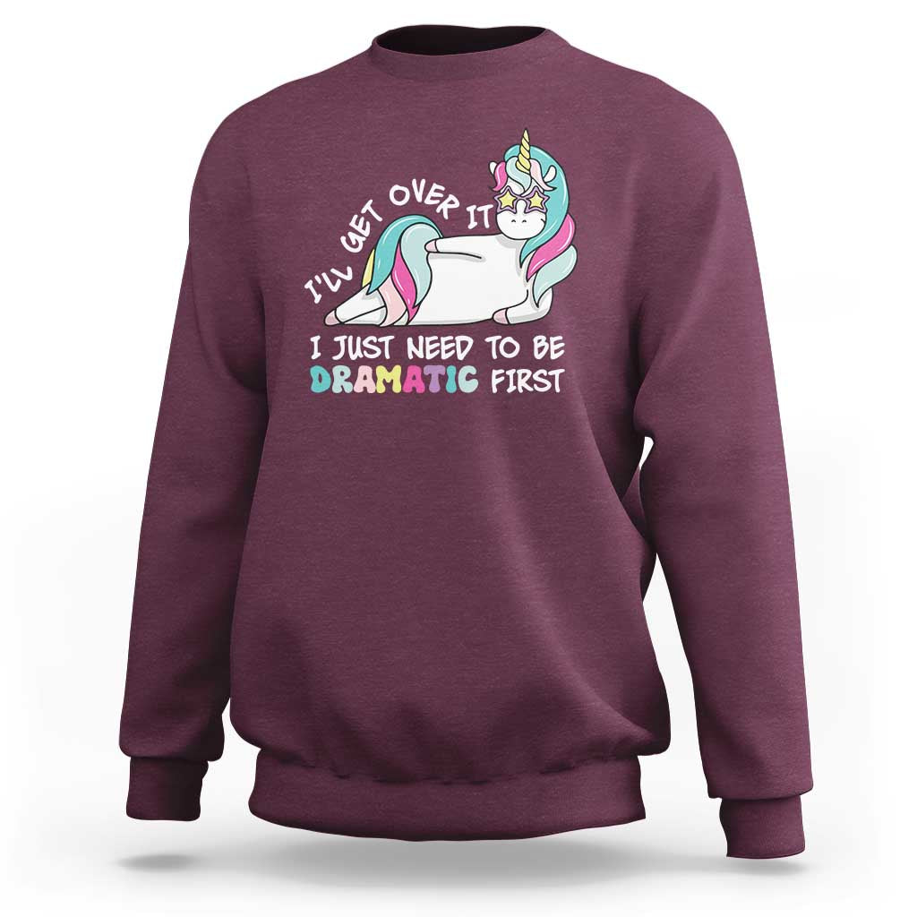 Funny Unicorn I'll Get Over It I Just Need To Be Dramatic Sweatshirt