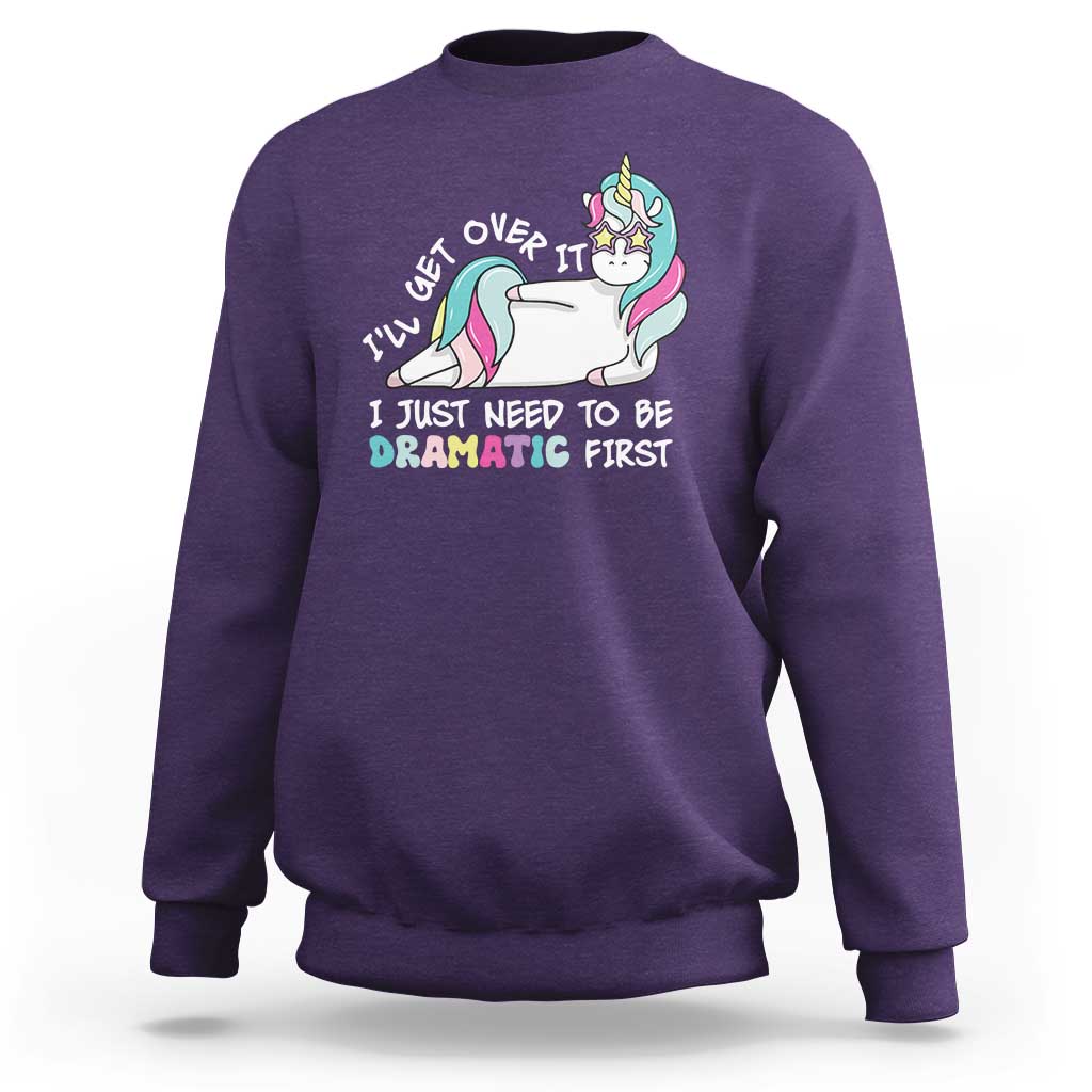 Funny Unicorn I'll Get Over It I Just Need To Be Dramatic Sweatshirt