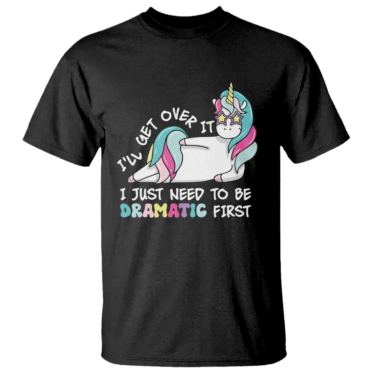 Funny Unicorn I'll Get Over It I Just Need To Be Dramatic T Shirt