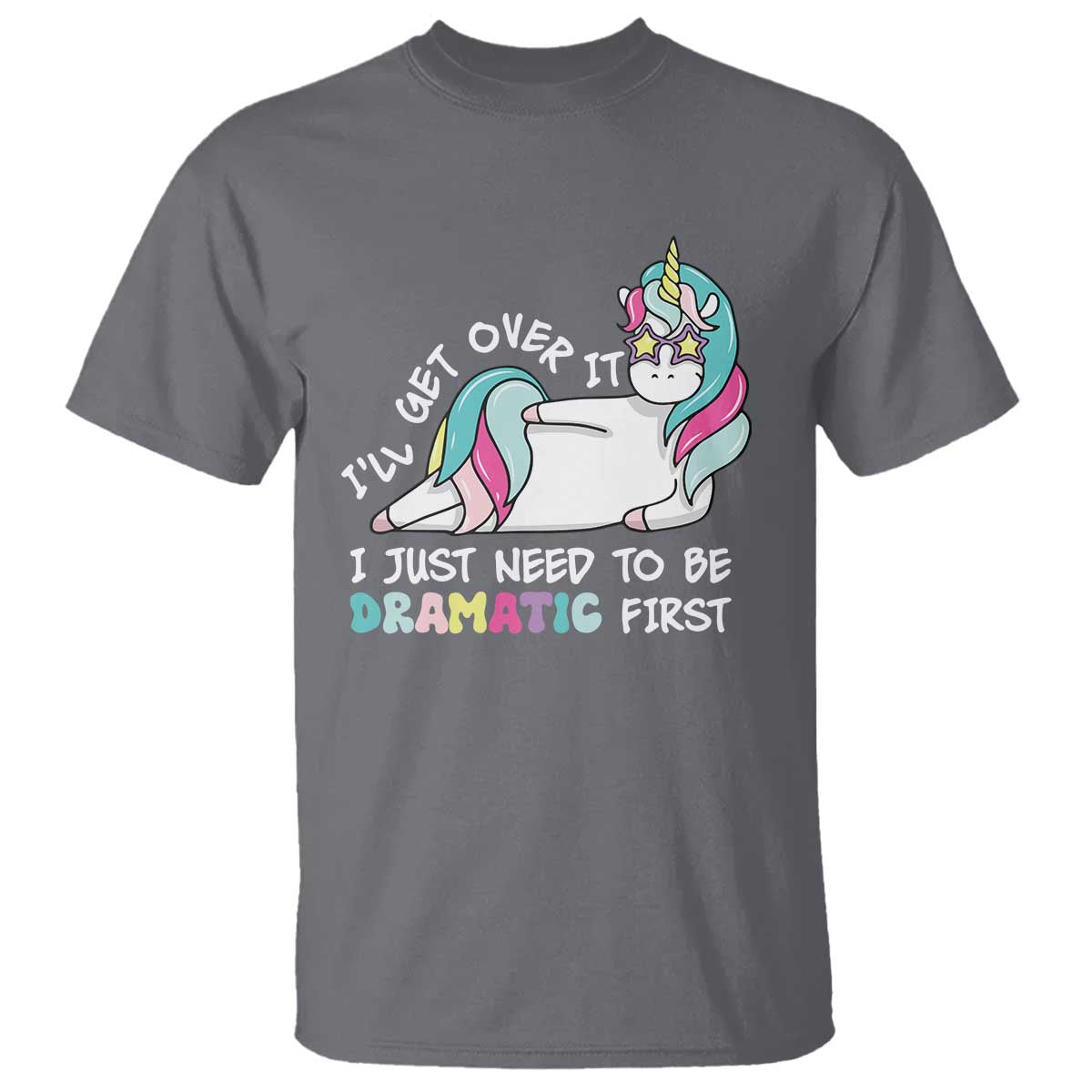 Funny Unicorn I'll Get Over It I Just Need To Be Dramatic T Shirt