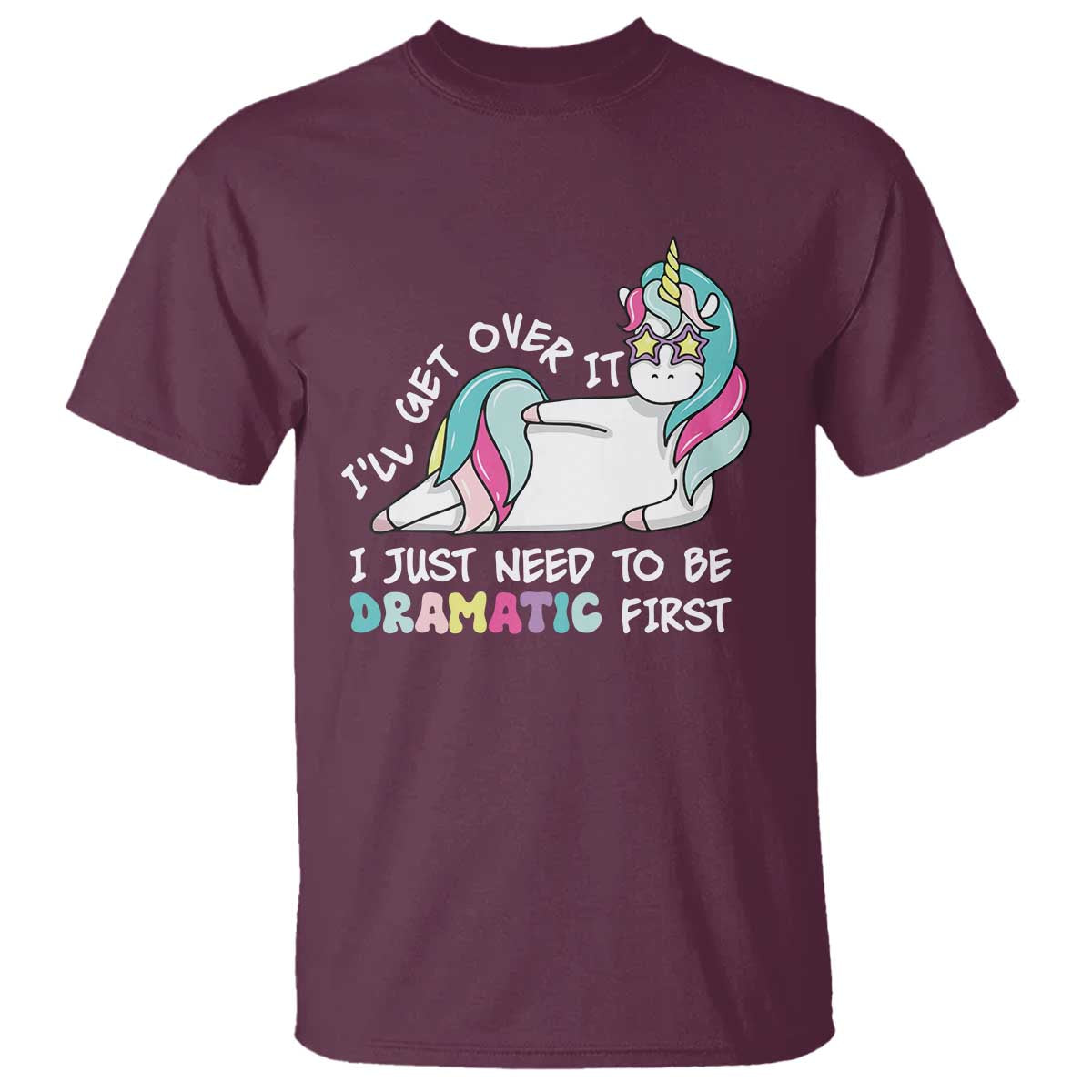 Funny Unicorn I'll Get Over It I Just Need To Be Dramatic T Shirt