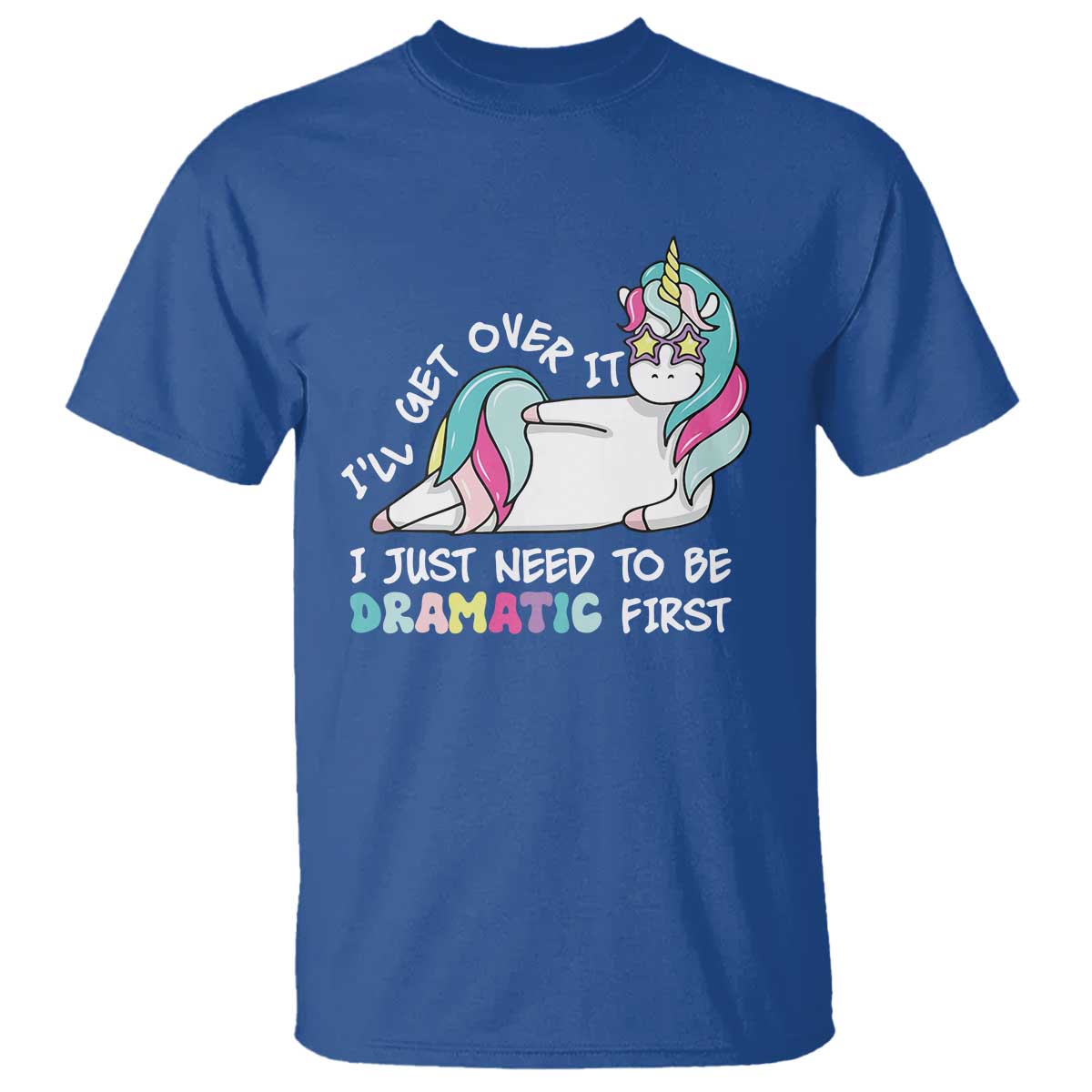 Funny Unicorn I'll Get Over It I Just Need To Be Dramatic T Shirt