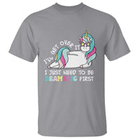 Funny Unicorn I'll Get Over It I Just Need To Be Dramatic T Shirt