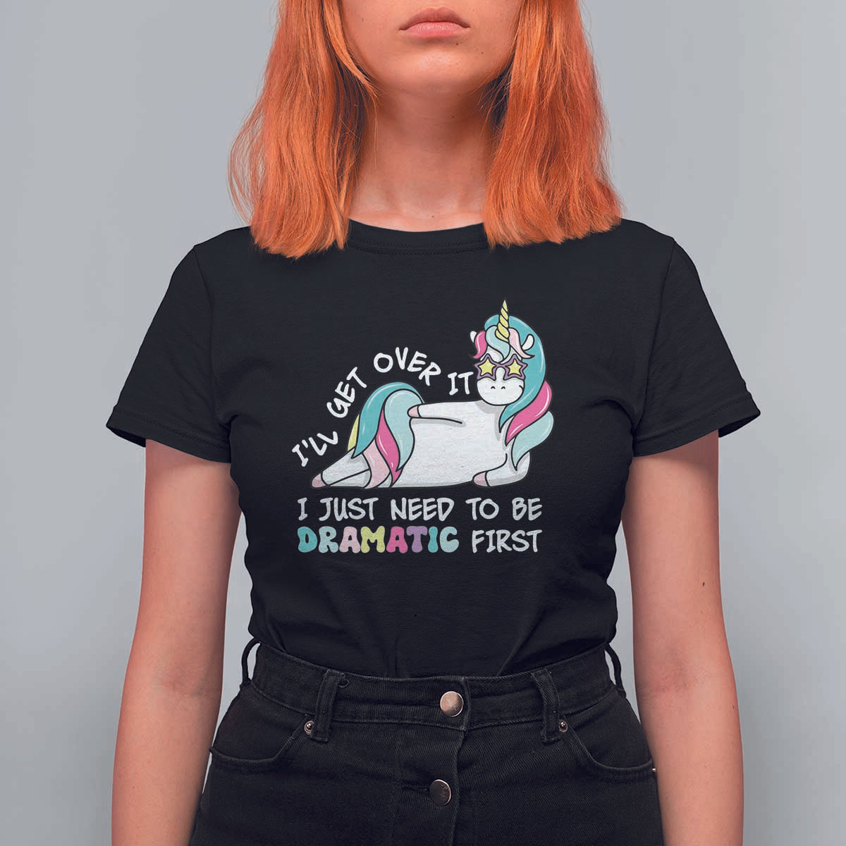 Funny Unicorn I'll Get Over It I Just Need To Be Dramatic T Shirt For Women