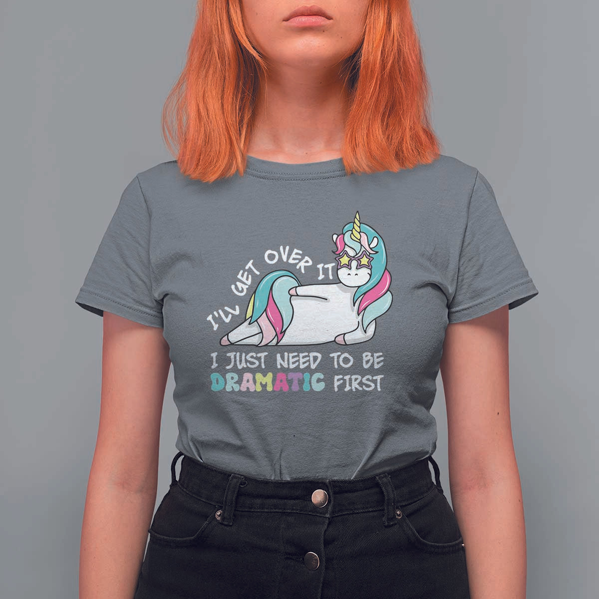 Funny Unicorn I'll Get Over It I Just Need To Be Dramatic T Shirt For Women