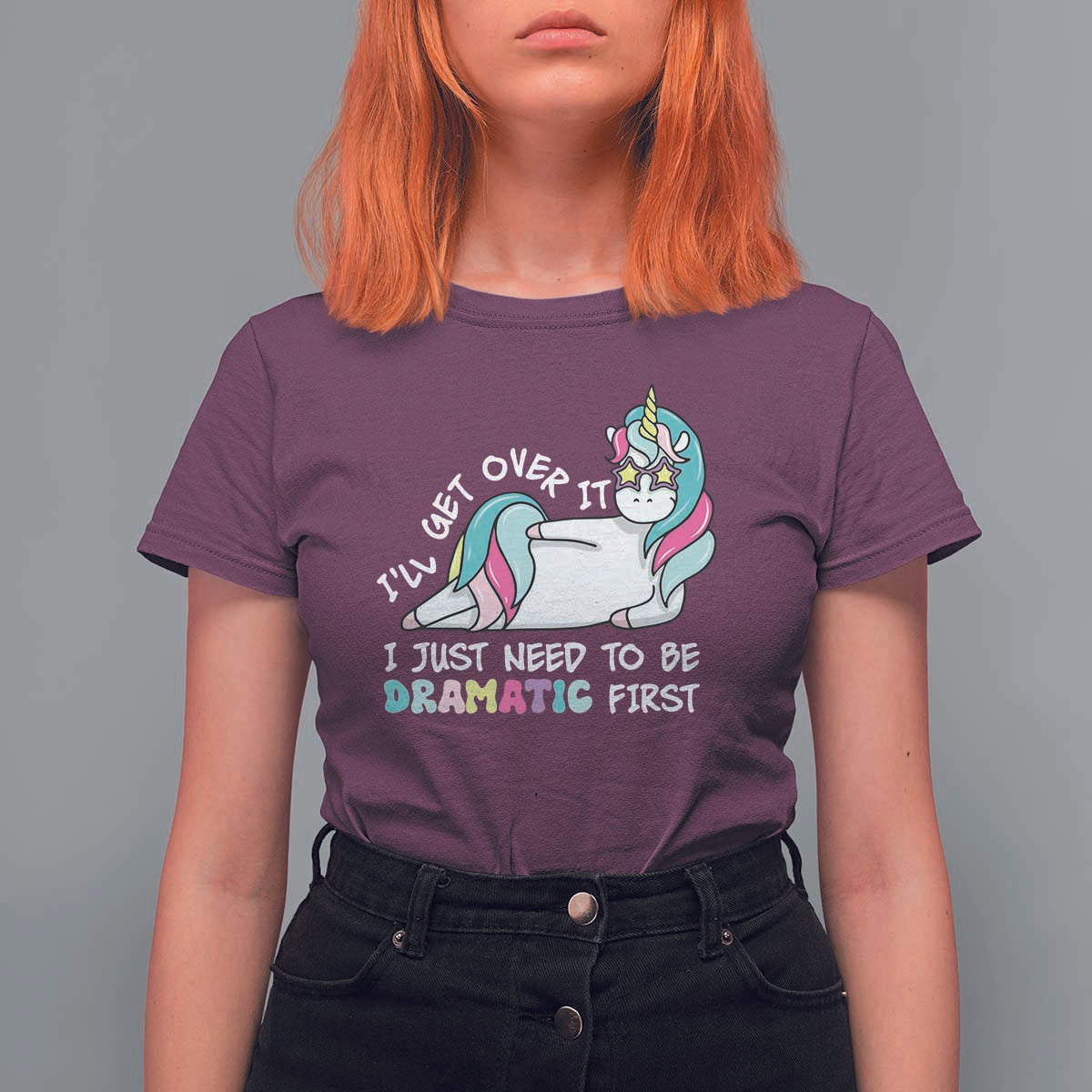 Funny Unicorn I'll Get Over It I Just Need To Be Dramatic T Shirt For Women