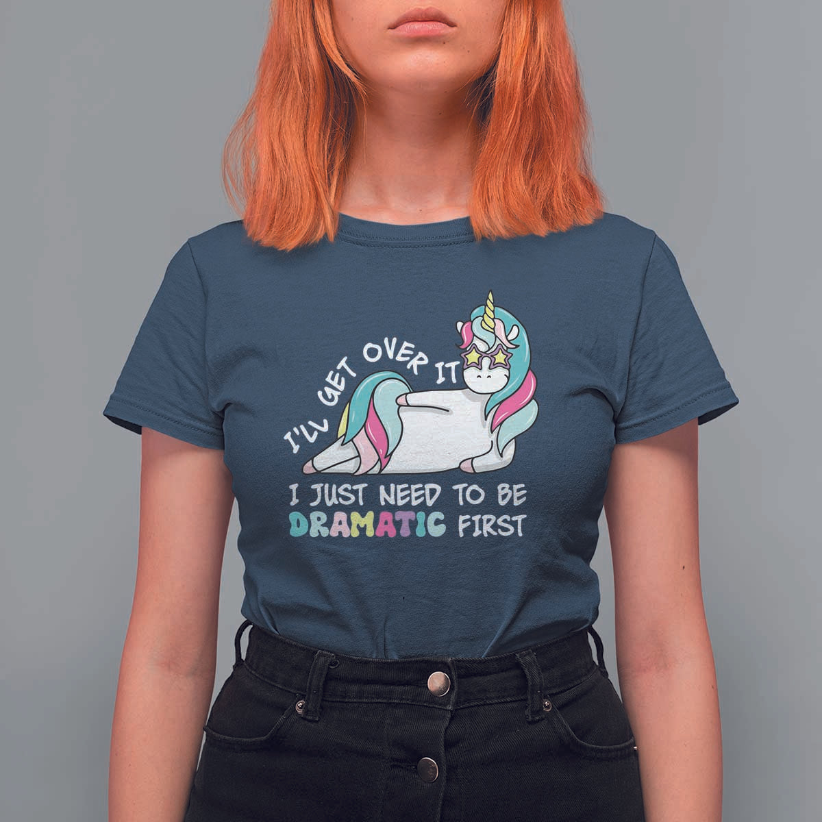 Funny Unicorn I'll Get Over It I Just Need To Be Dramatic T Shirt For Women