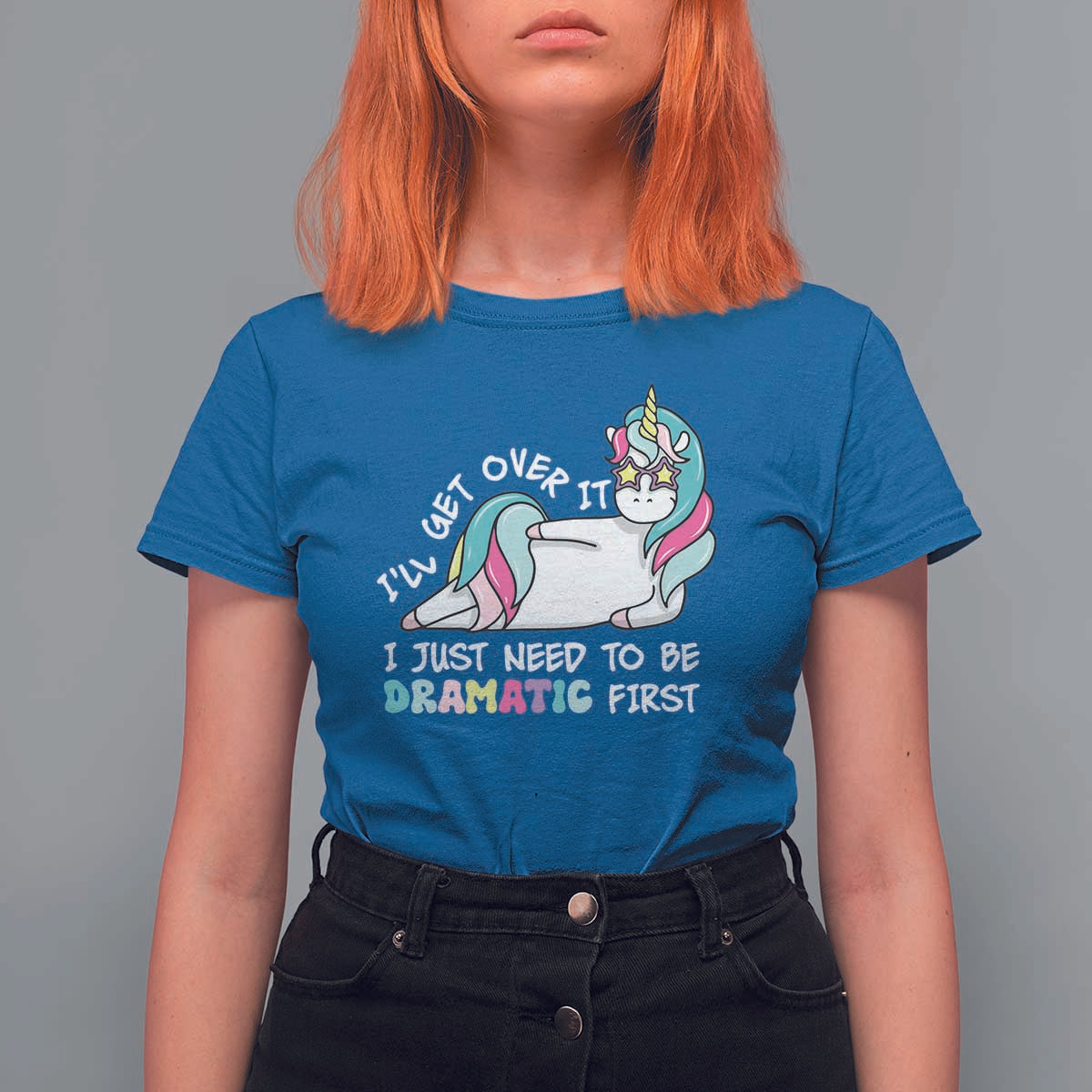 Funny Unicorn I'll Get Over It I Just Need To Be Dramatic T Shirt For Women