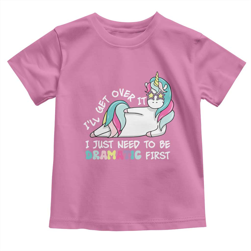 Funny Unicorn I'll Get Over It I Just Need To Be Dramatic Toddler T Shirt