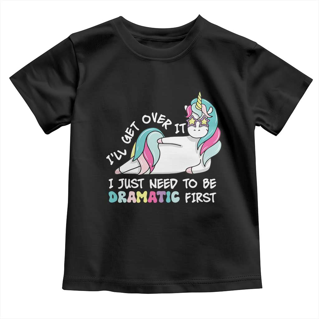 Funny Unicorn I'll Get Over It I Just Need To Be Dramatic Toddler T Shirt