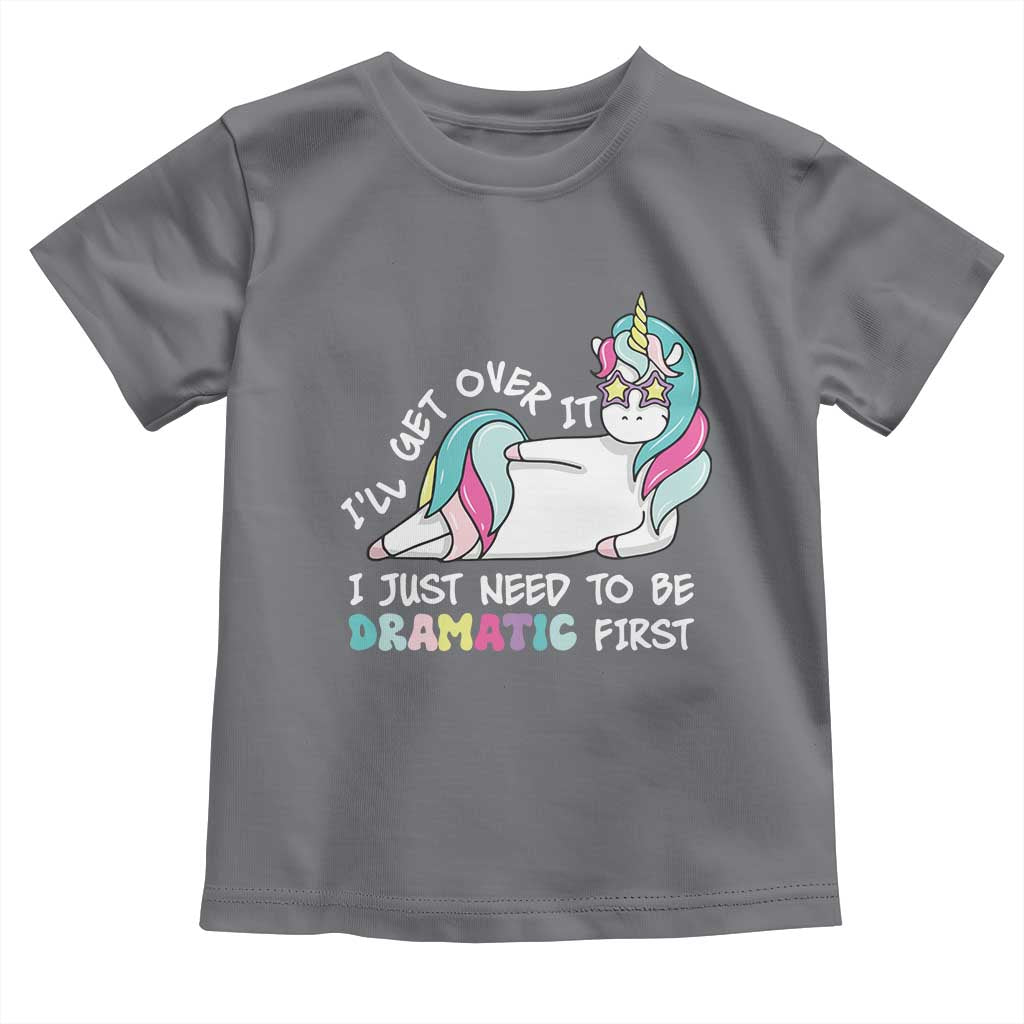 Funny Unicorn I'll Get Over It I Just Need To Be Dramatic Toddler T Shirt