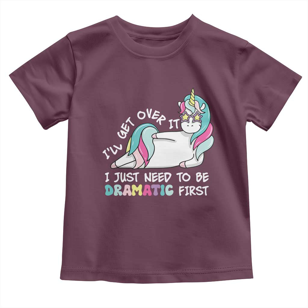 Funny Unicorn I'll Get Over It I Just Need To Be Dramatic Toddler T Shirt