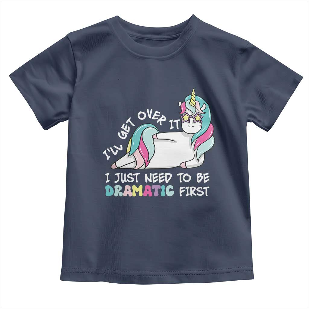 Funny Unicorn I'll Get Over It I Just Need To Be Dramatic Toddler T Shirt