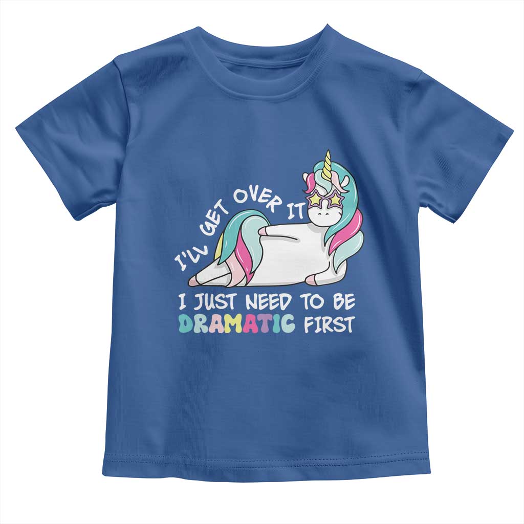 Funny Unicorn I'll Get Over It I Just Need To Be Dramatic Toddler T Shirt