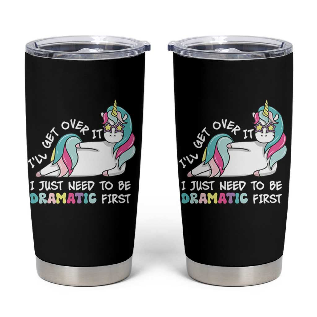 Funny Unicorn I'll Get Over It I Just Need To Be Dramatic Tumbler Cup