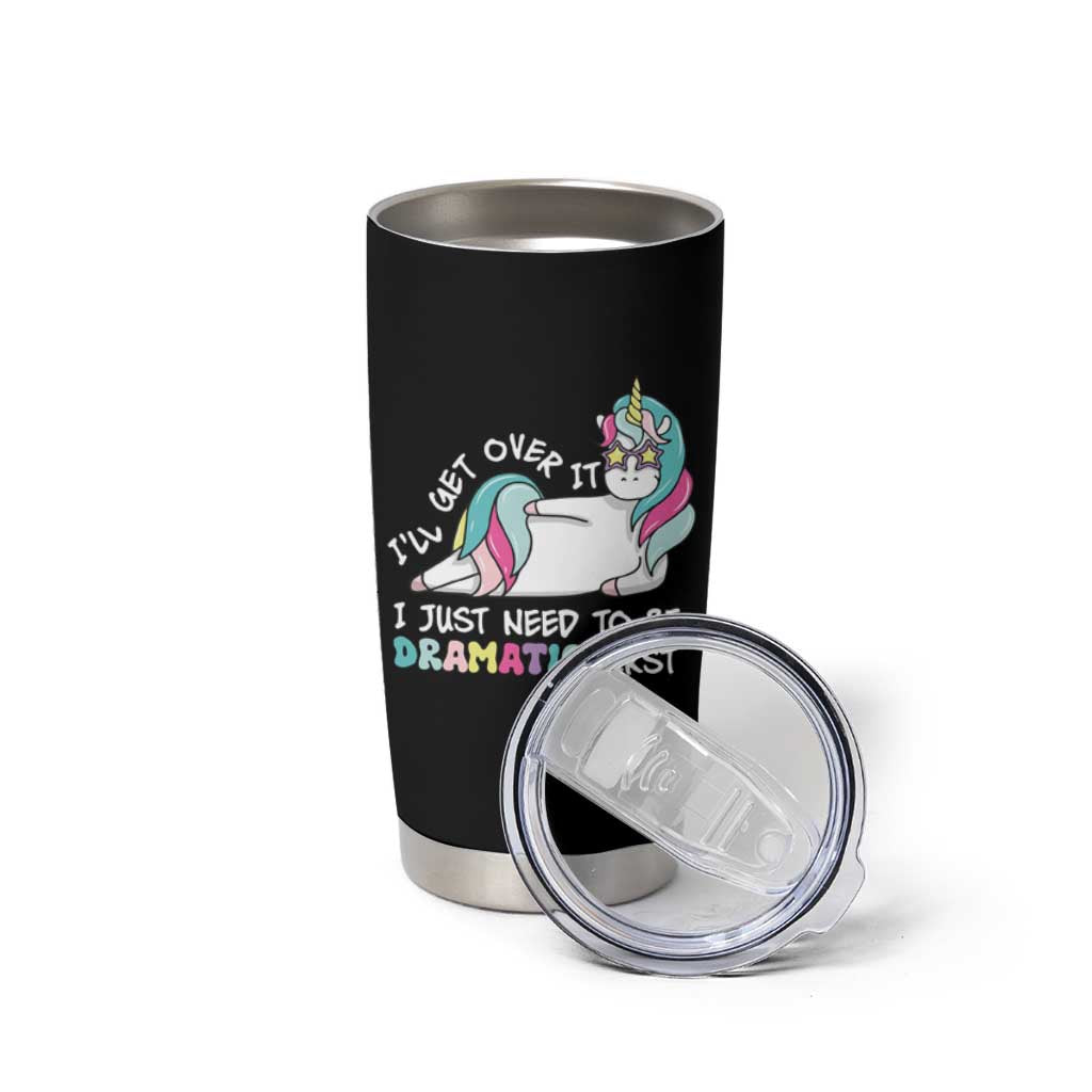 Funny Unicorn I'll Get Over It I Just Need To Be Dramatic Tumbler Cup