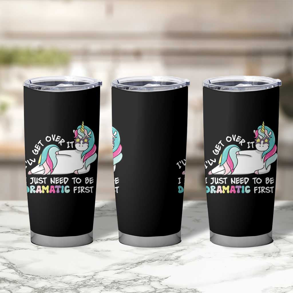 Funny Unicorn I'll Get Over It I Just Need To Be Dramatic Tumbler Cup