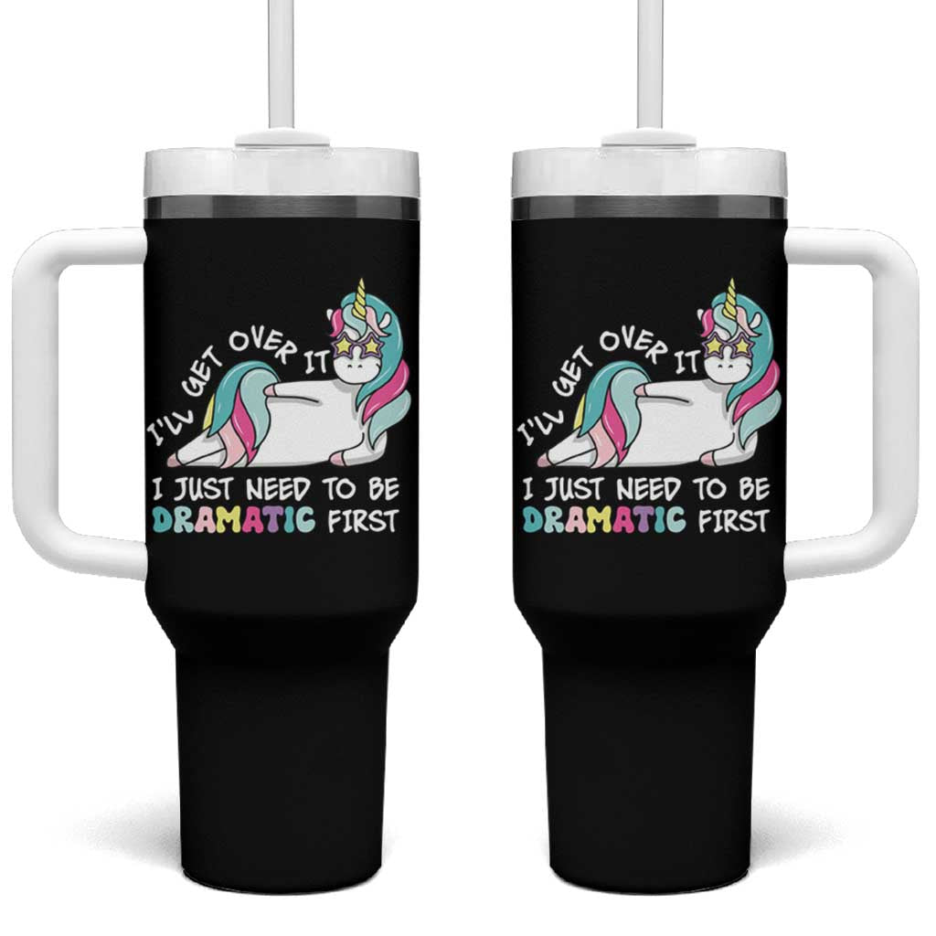Funny Unicorn I'll Get Over It I Just Need To Be Dramatic Tumbler With Handle