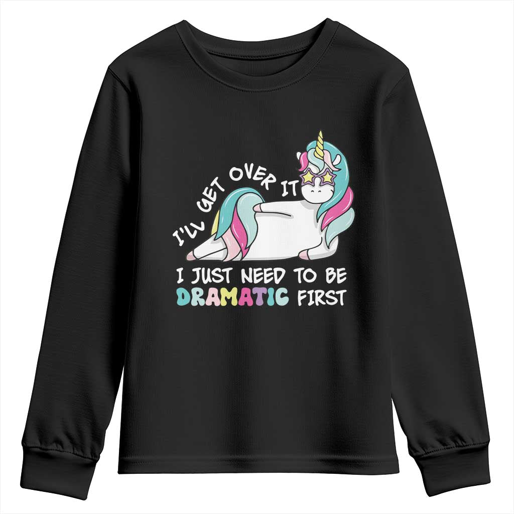Funny Unicorn I'll Get Over It I Just Need To Be Dramatic Youth Sweatshirt