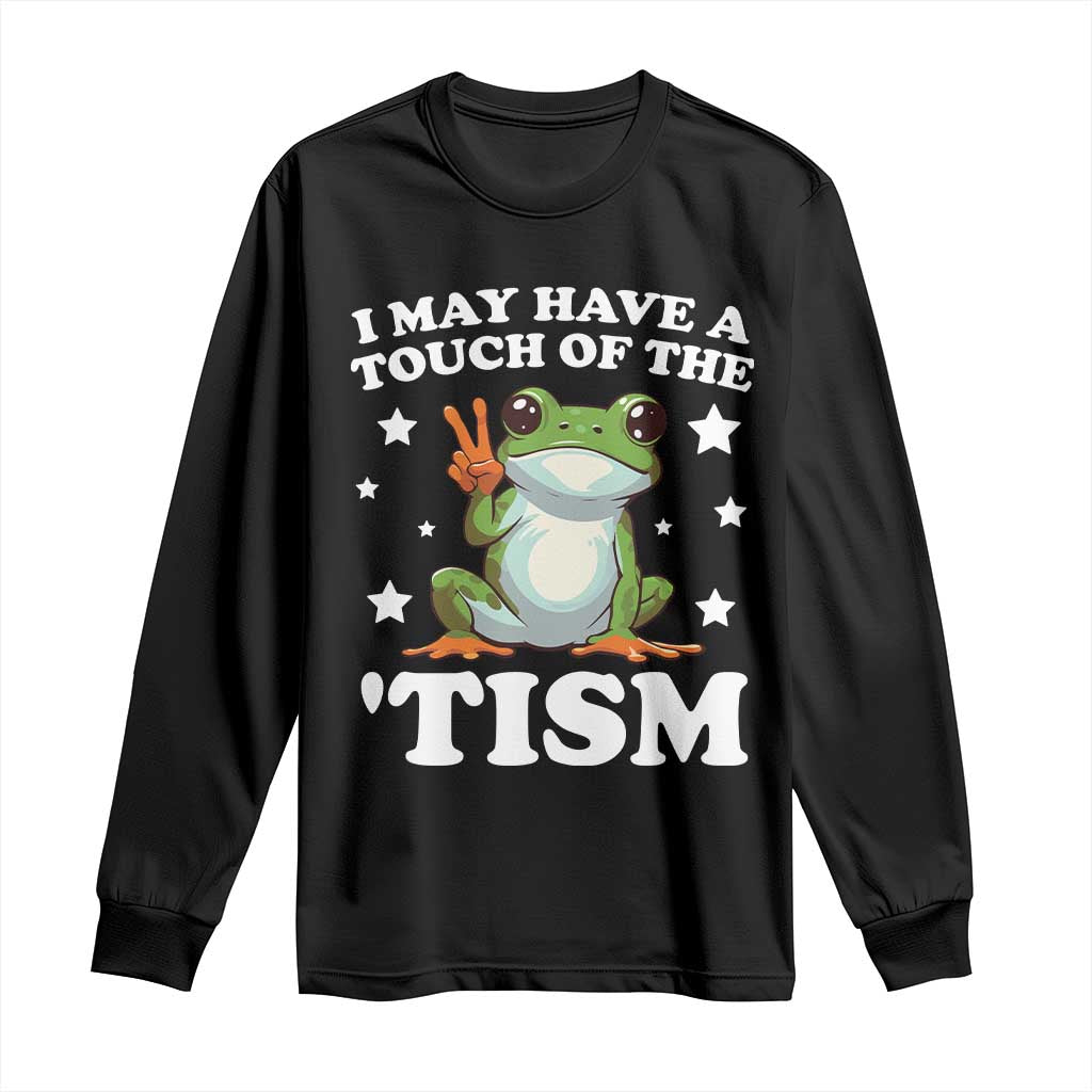 Funny I May Have A Touch Of The 'Tism Long Sleeve Shirt