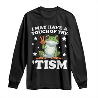 Funny I May Have A Touch Of The 'Tism Long Sleeve Shirt
