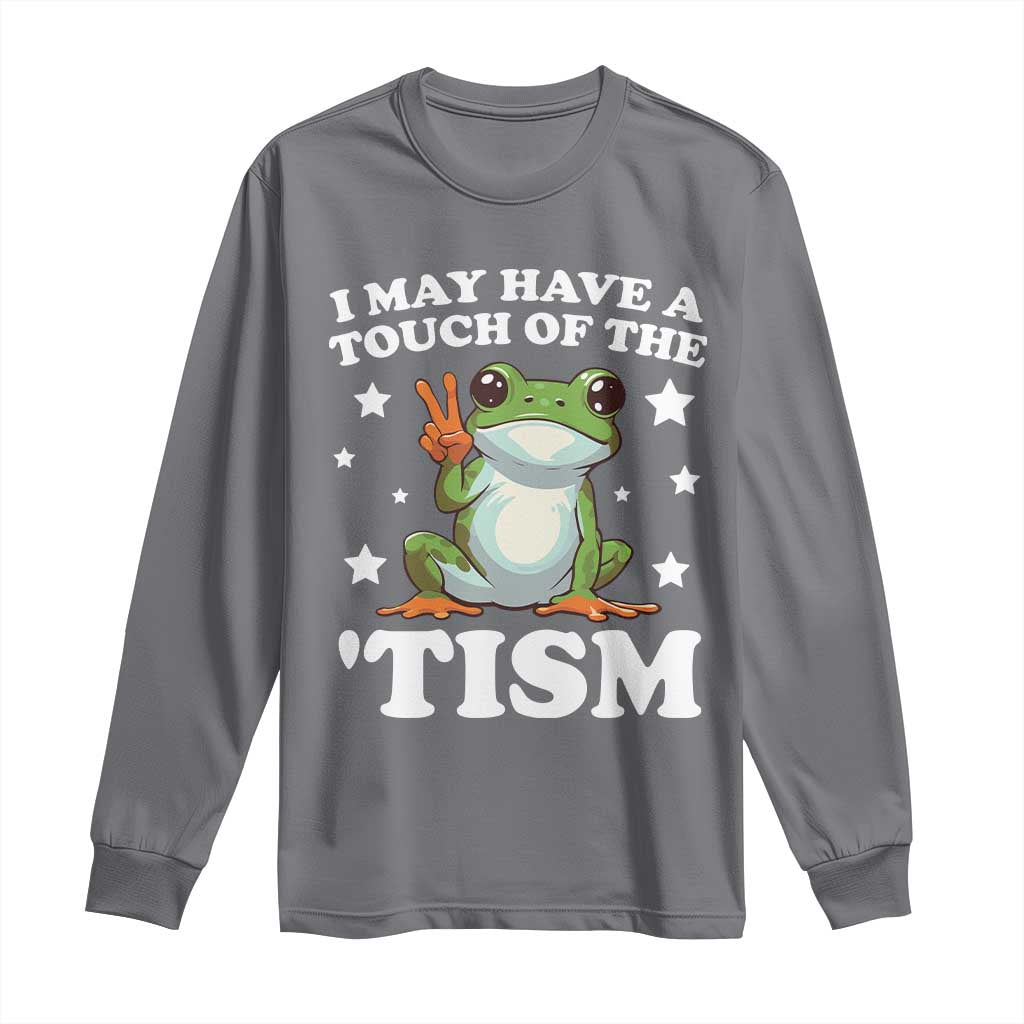 Funny I May Have A Touch Of The 'Tism Long Sleeve Shirt