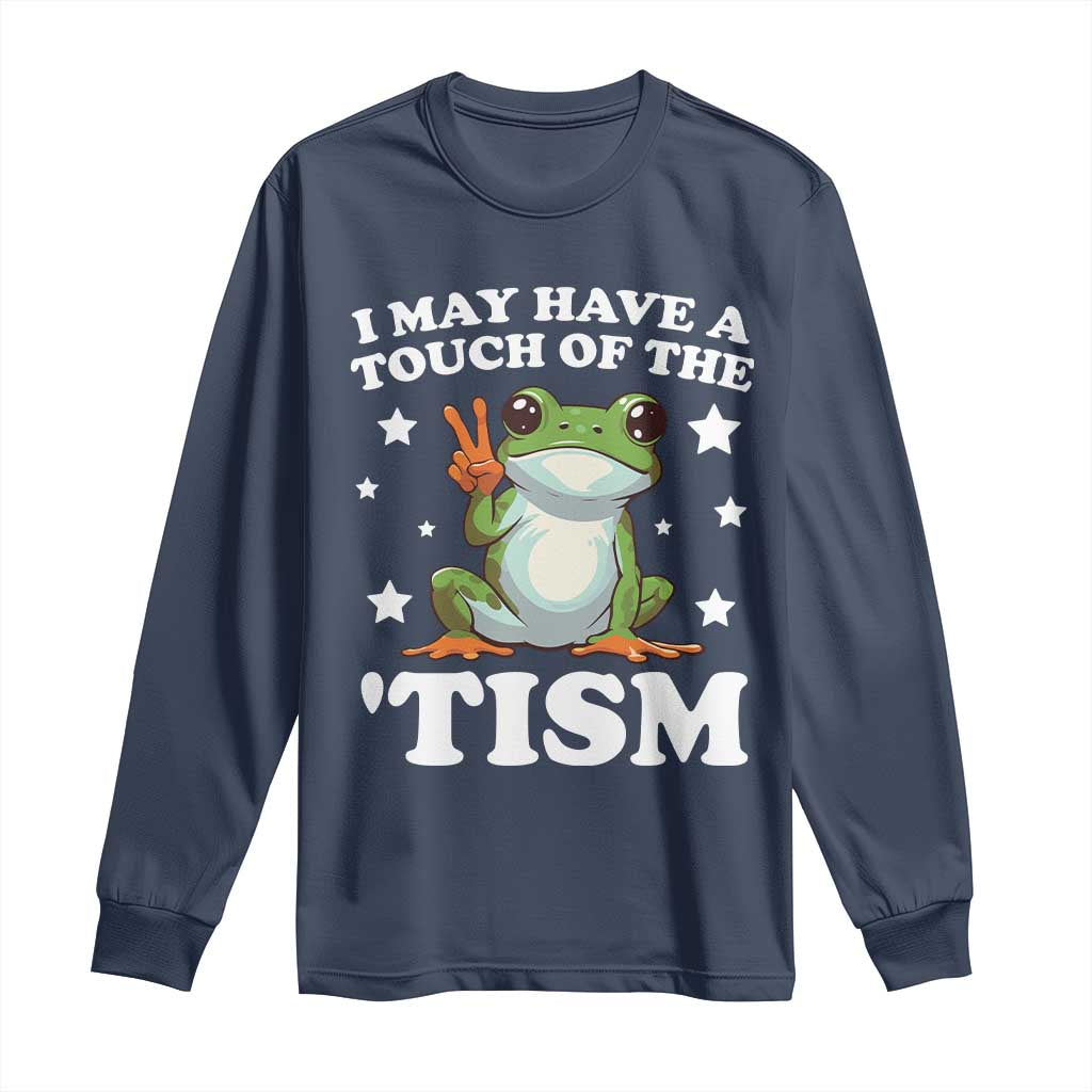 Funny I May Have A Touch Of The 'Tism Long Sleeve Shirt