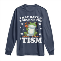 Funny I May Have A Touch Of The 'Tism Long Sleeve Shirt