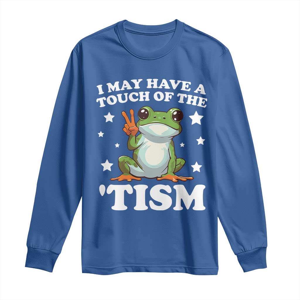 Funny I May Have A Touch Of The 'Tism Long Sleeve Shirt