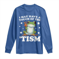 Funny I May Have A Touch Of The 'Tism Long Sleeve Shirt