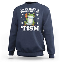 Funny I May Have A Touch Of The 'Tism Sweatshirt