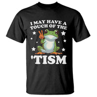 Funny I May Have A Touch Of The 'Tism T Shirt