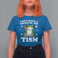 Funny I May Have A Touch Of The 'Tism T Shirt For Women