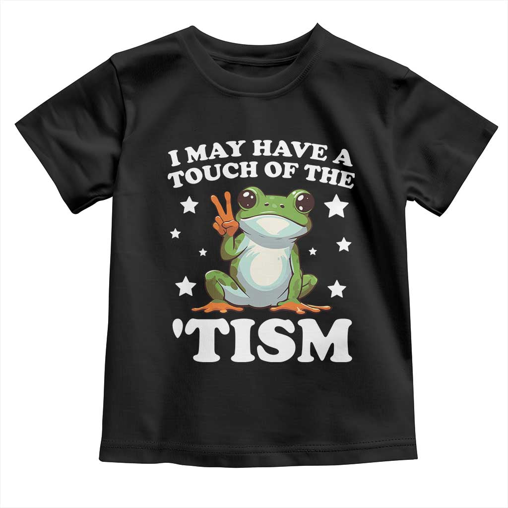 Funny I May Have A Touch Of The 'Tism Toddler T Shirt