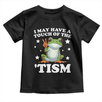 Funny I May Have A Touch Of The 'Tism Toddler T Shirt