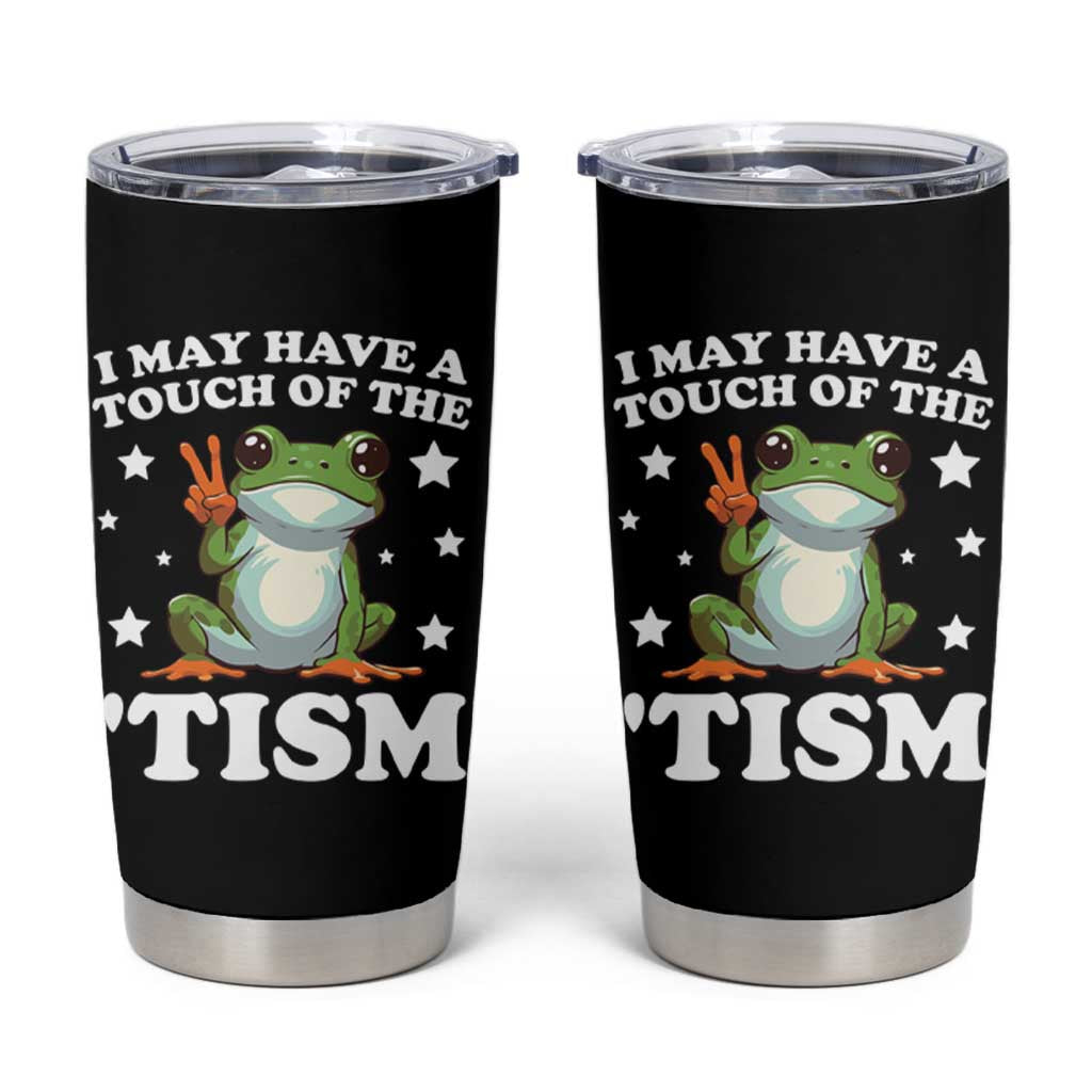 Funny I May Have A Touch Of The 'Tism Tumbler Cup