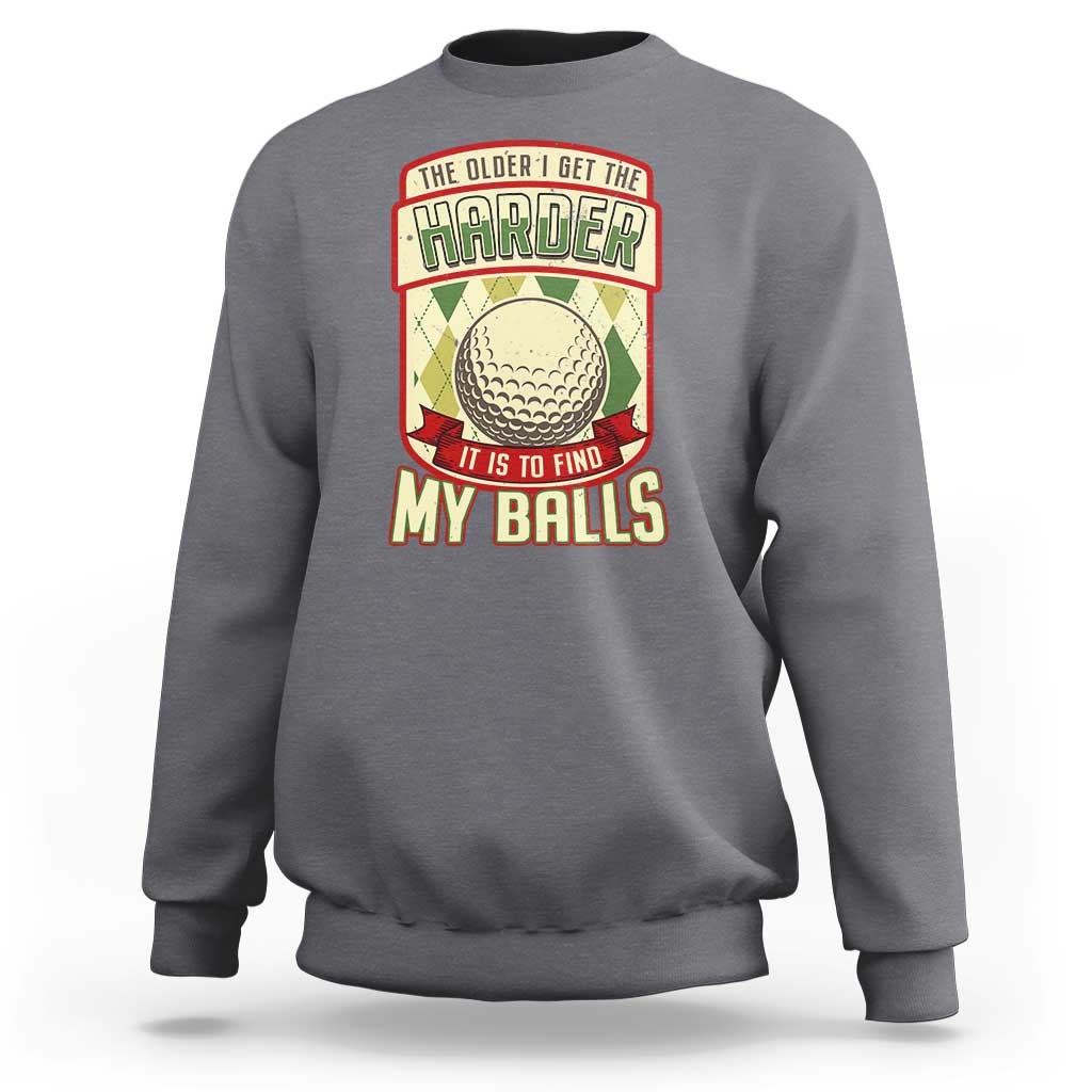Funny Golf Sweatshirt The Older I Get The Harder - Wonder Print Shop