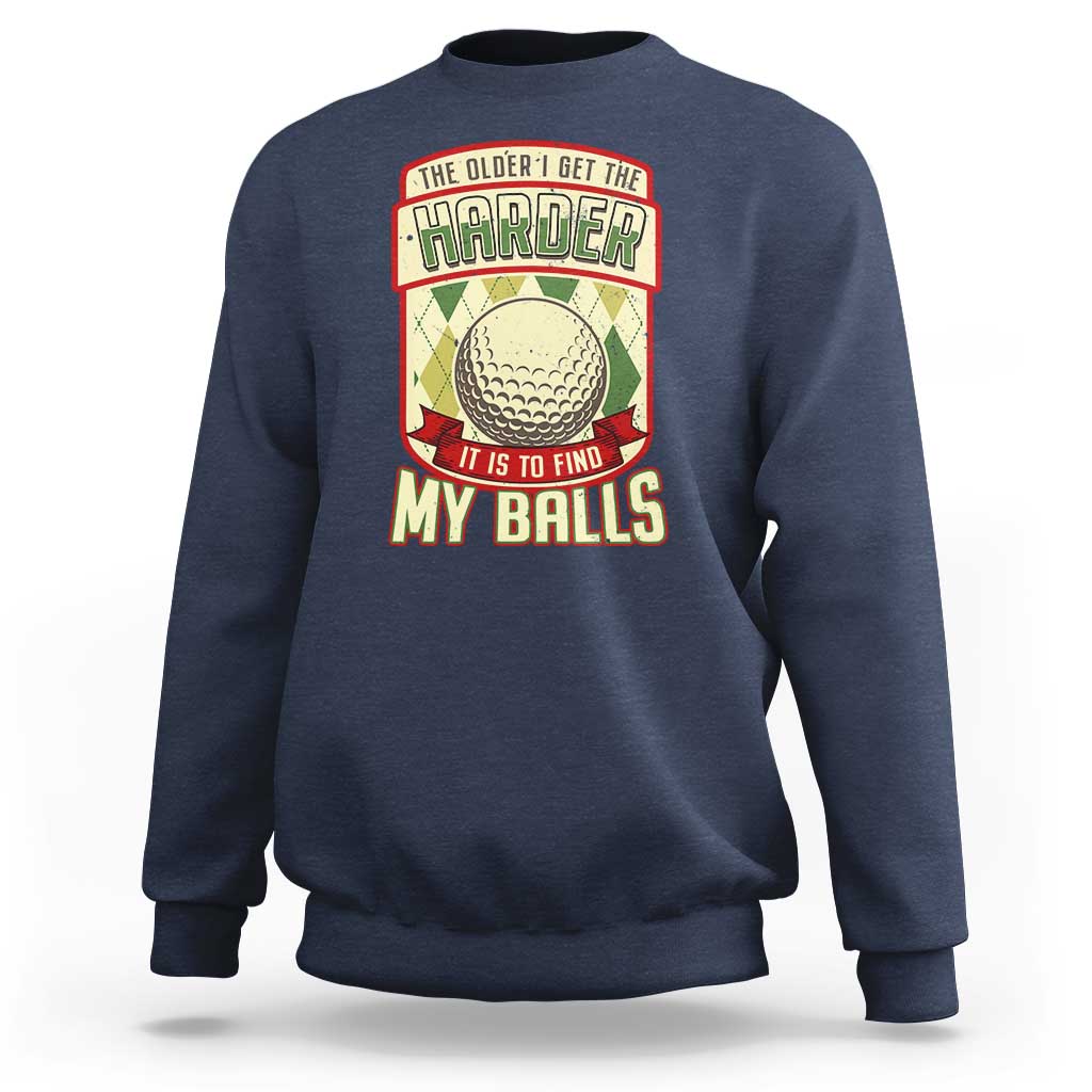 Funny Golf Sweatshirt The Older I Get The Harder - Wonder Print Shop