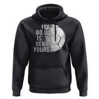 Soccer Goalkeeper Hoodie My Goal Is To Deny Yours - Wonder Print Shop