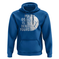 Soccer Goalkeeper Hoodie My Goal Is To Deny Yours - Wonder Print Shop