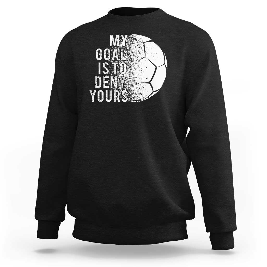 Soccer Goalkeeper Sweatshirt My Goal Is To Deny Yours - Wonder Print Shop