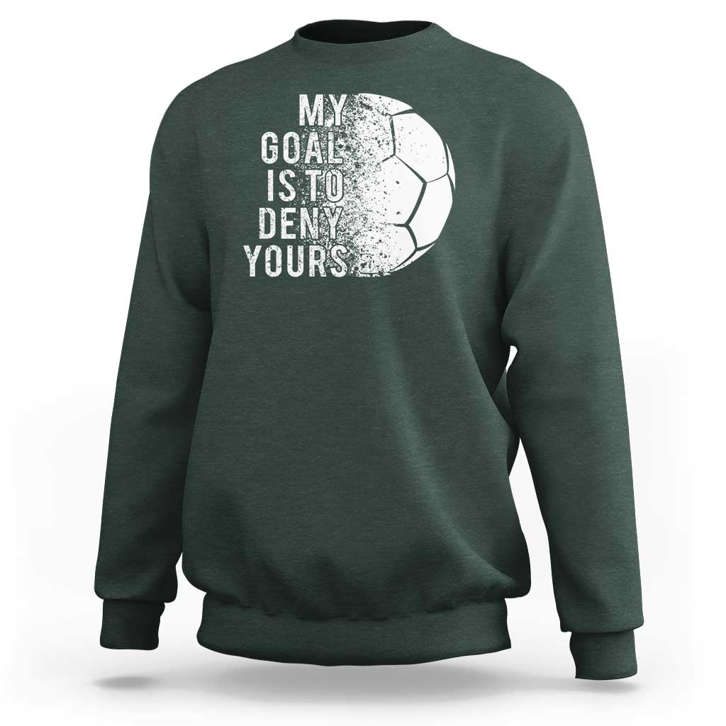 Soccer Goalkeeper Sweatshirt My Goal Is To Deny Yours - Wonder Print Shop
