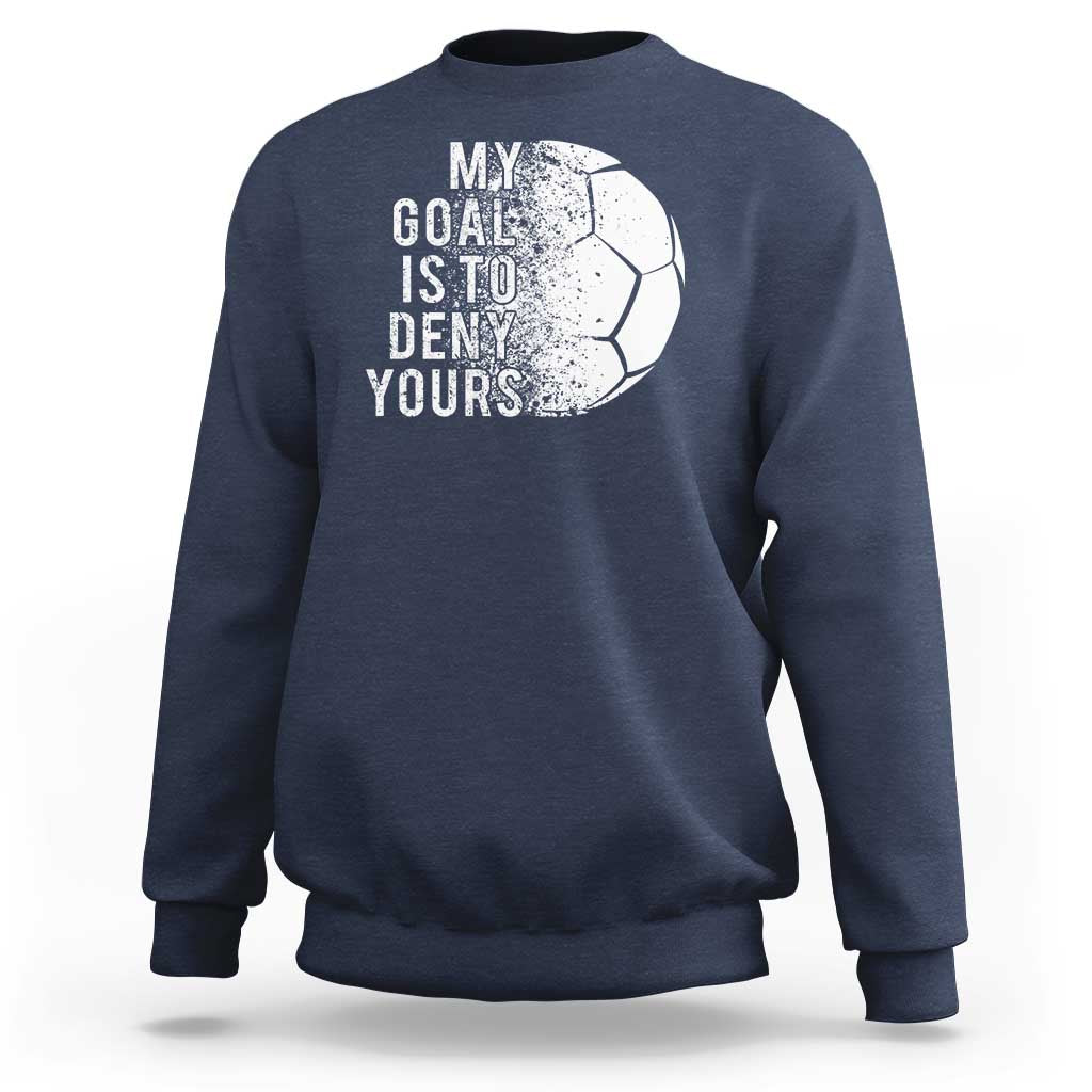 Soccer Goalkeeper Sweatshirt My Goal Is To Deny Yours - Wonder Print Shop