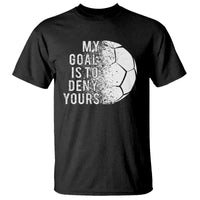 Soccer Goalkeeper T Shirt My Goal Is To Deny Yours - Wonder Print Shop