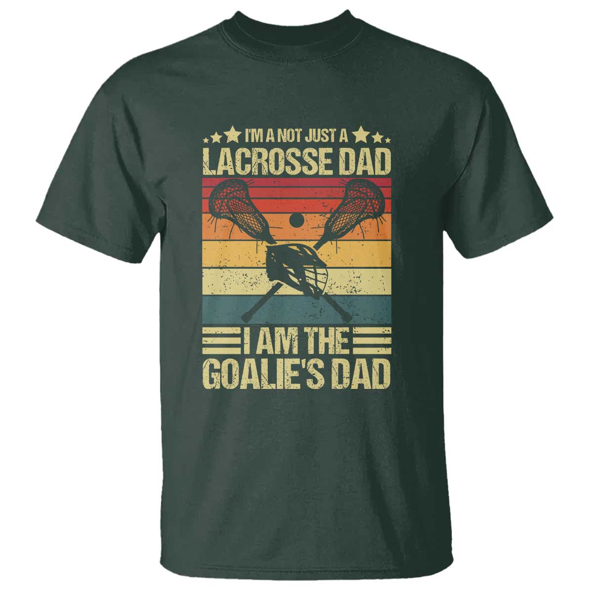 Funny I'm Not Just A Lacrosse Dad T Shirt I Am The Goalie Dad - Wonder Print Shop