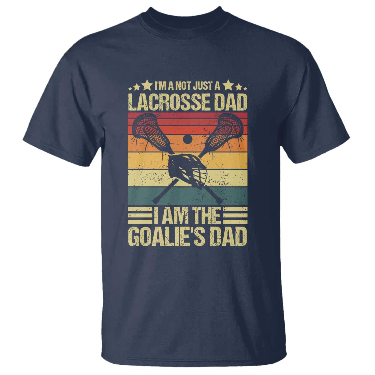 Funny I'm Not Just A Lacrosse Dad T Shirt I Am The Goalie Dad - Wonder Print Shop