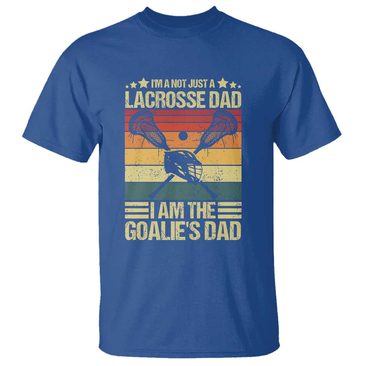 Funny I'm Not Just A Lacrosse Dad T Shirt I Am The Goalie Dad - Wonder Print Shop