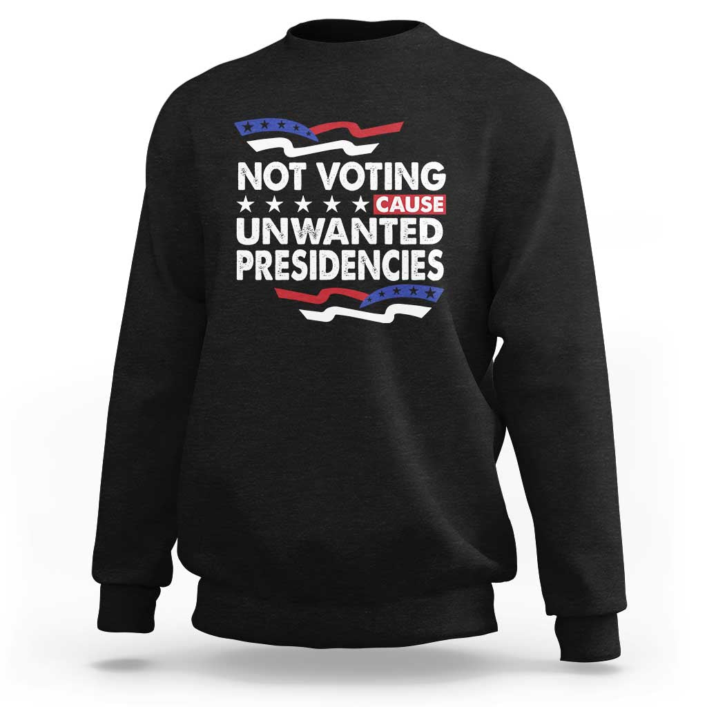 Vote 2024 Sweatshirt Not Voting Causes Unwanted Presidencies - Wonder Print Shop