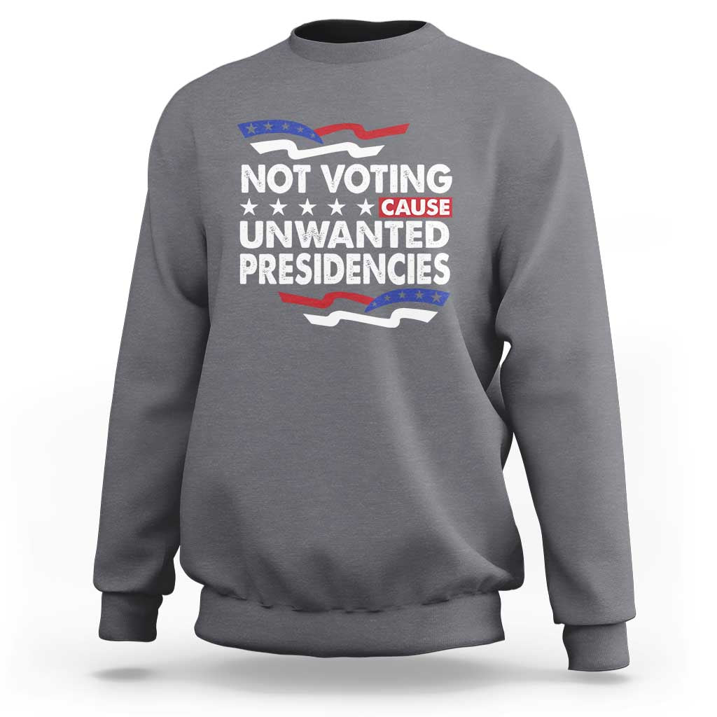 Vote 2024 Sweatshirt Not Voting Causes Unwanted Presidencies - Wonder Print Shop
